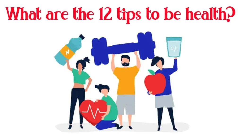 What are the best 12 tips to be health ?