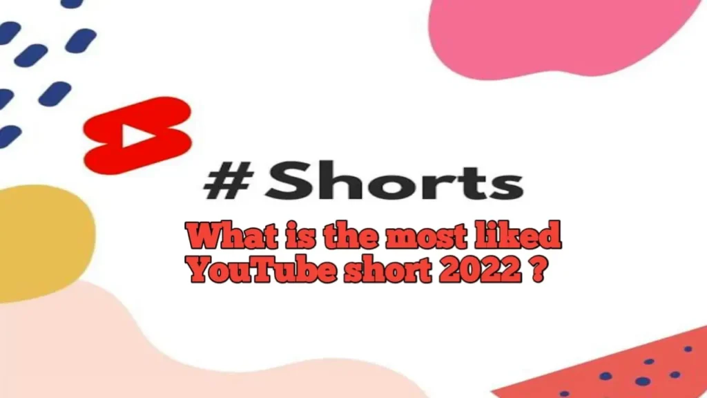 Youtube Shorts - 2022 में सबसे ज्यादा पसंद किया जाने वाला YouTube शॉर्ट क्या है ?