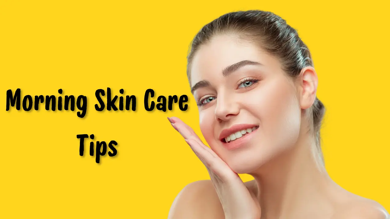 Morning Skin Care Tips: चमकती त्वचा के लिए सुबह क्या करें?